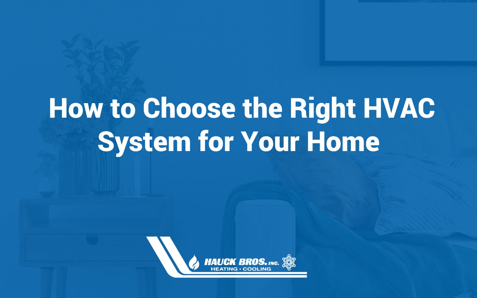 How to choose the right HVAC system for your home with Hauck Bros.